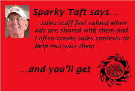 Sparky Taft says sales staff feel valued when ads are shared with them and I often create sales contests to help motivate them and you'll get dynamic results!